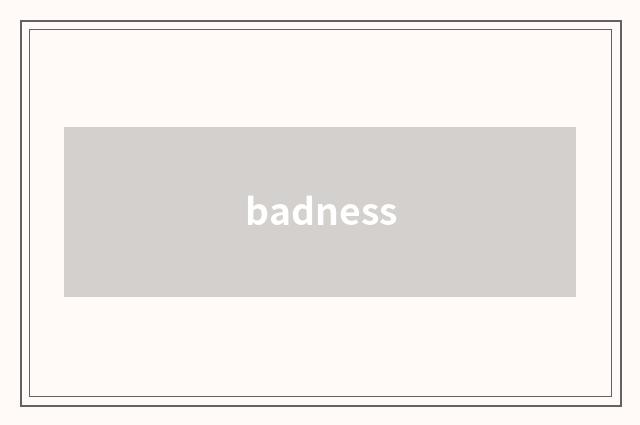badness