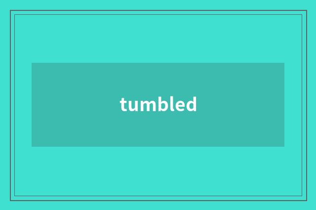 tumbled