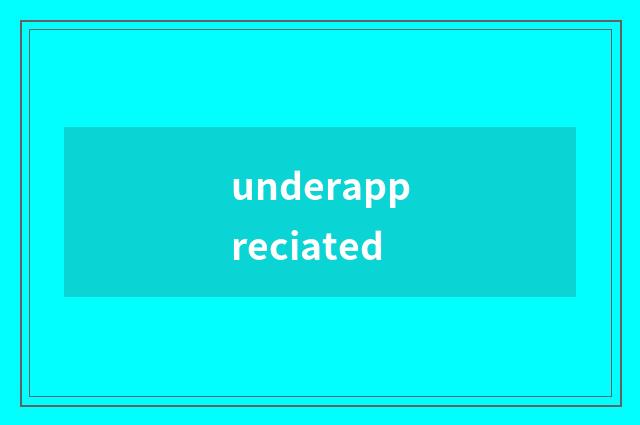 underappreciated
