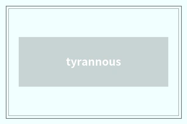 tyrannous