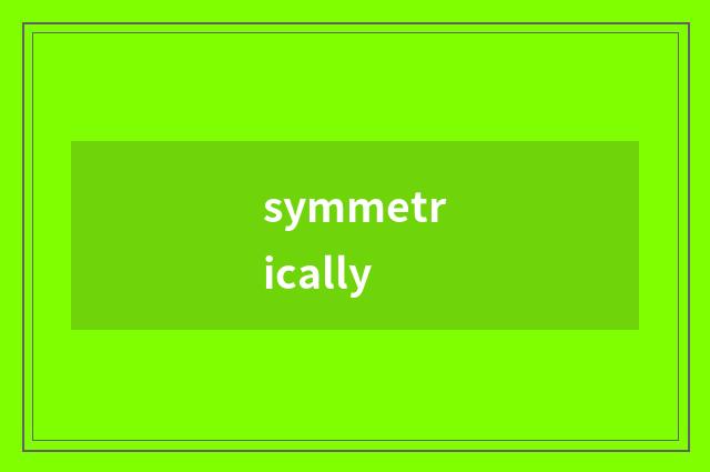 symmetrically