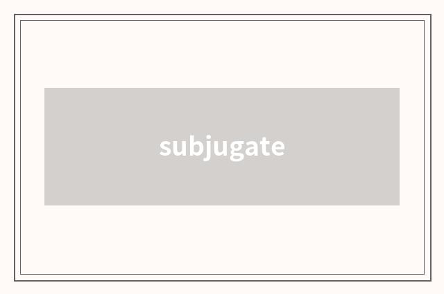 subjugate