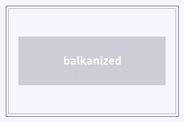 balkanized