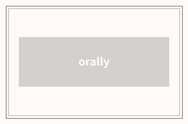 orally