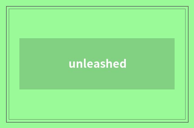 unleashed