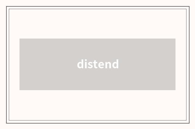 distend