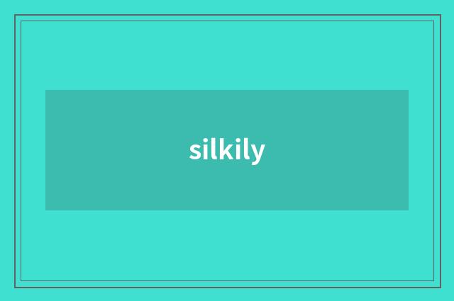 silkily
