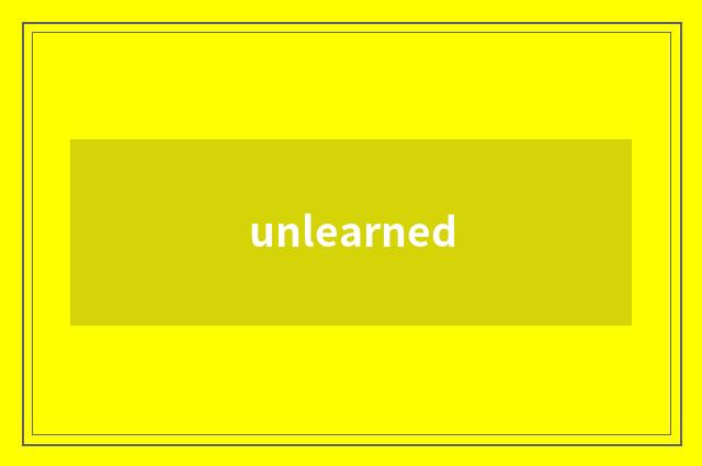 unlearned