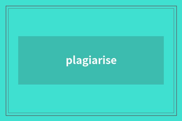 plagiarise
