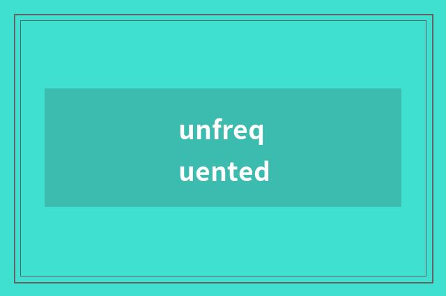 unfrequented