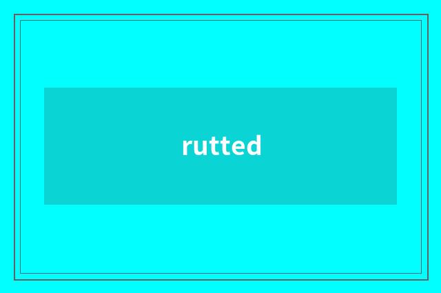 rutted