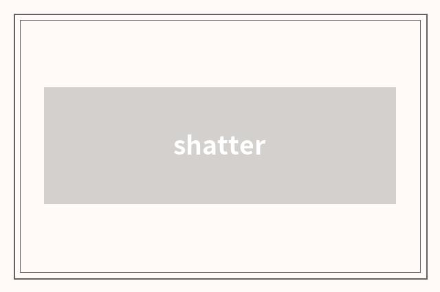 shatter