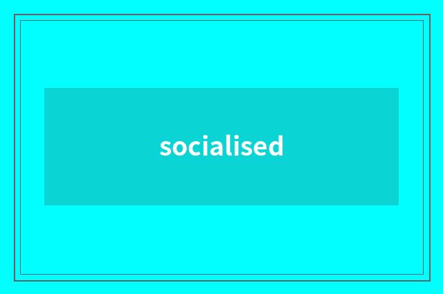 socialised