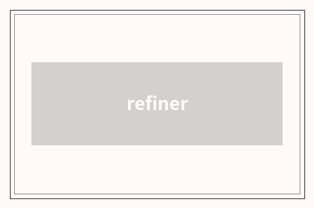 refiner