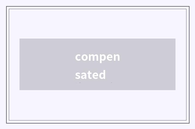 compensated