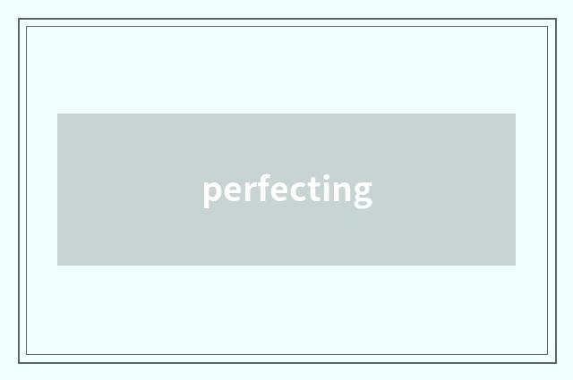 perfecting