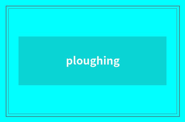 ploughing