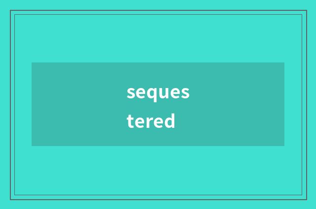sequestered