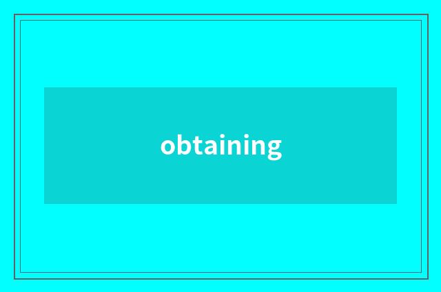 obtaining