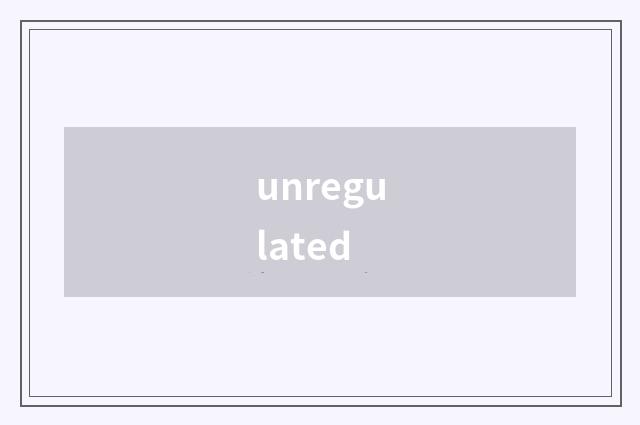 unregulated