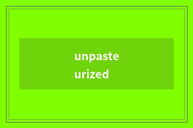 unpasteurized
