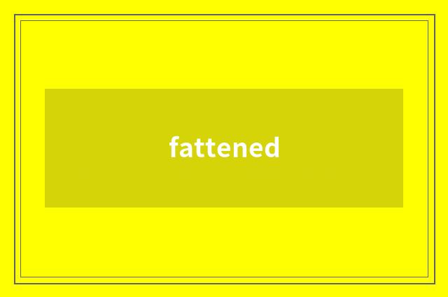fattened