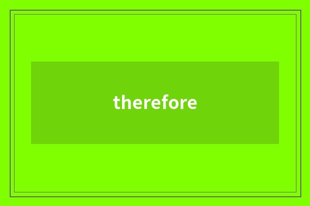 therefore