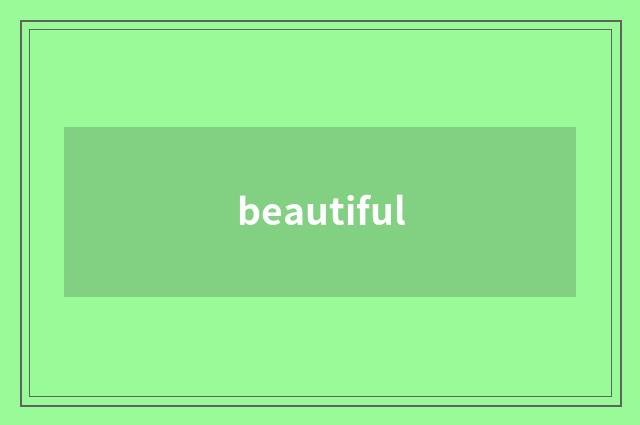 beautiful