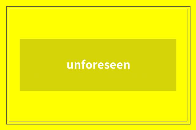 unforeseen