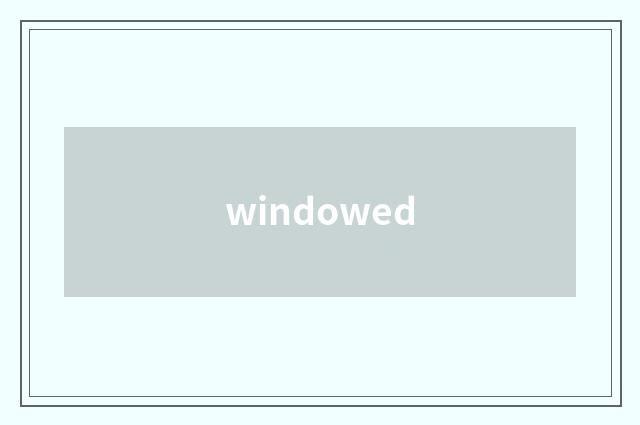 windowed