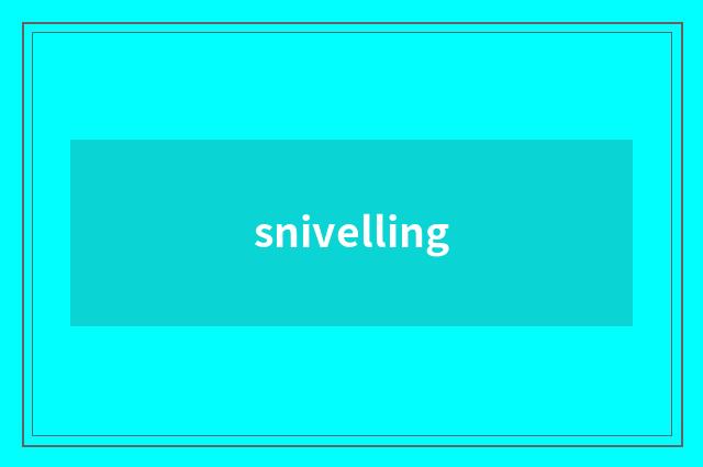 snivelling