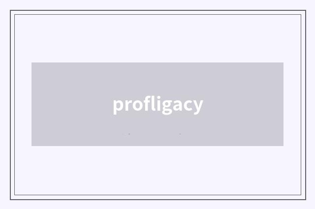 profligacy