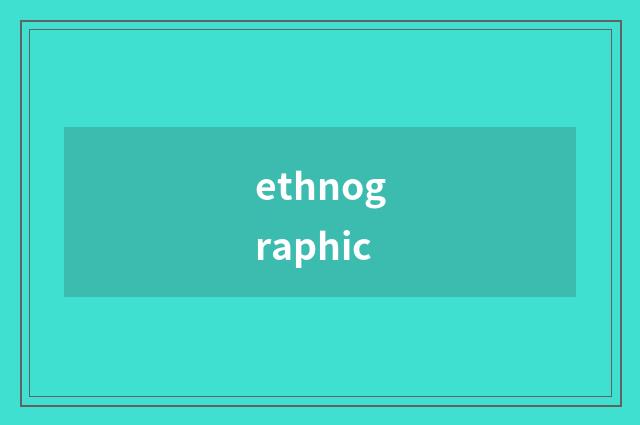 ethnographic