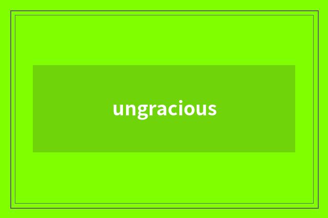 ungracious