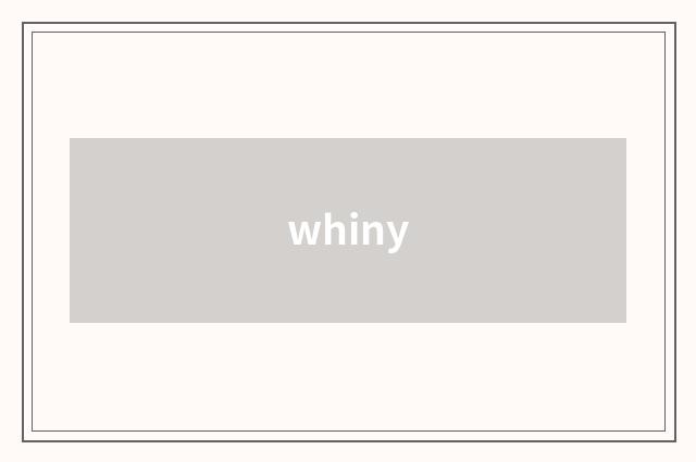 whiny