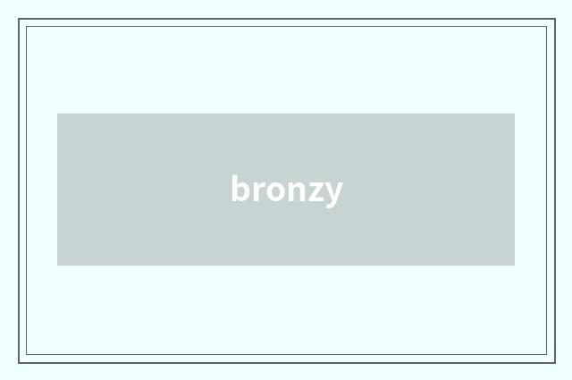 bronzy