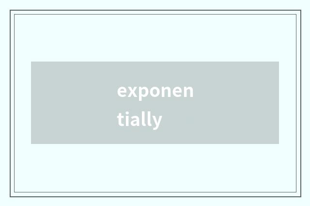 exponentially