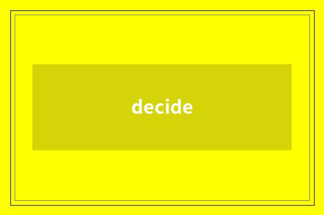 decide