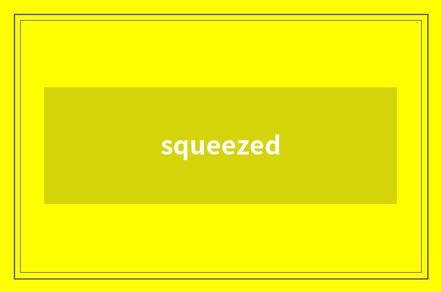squeezed