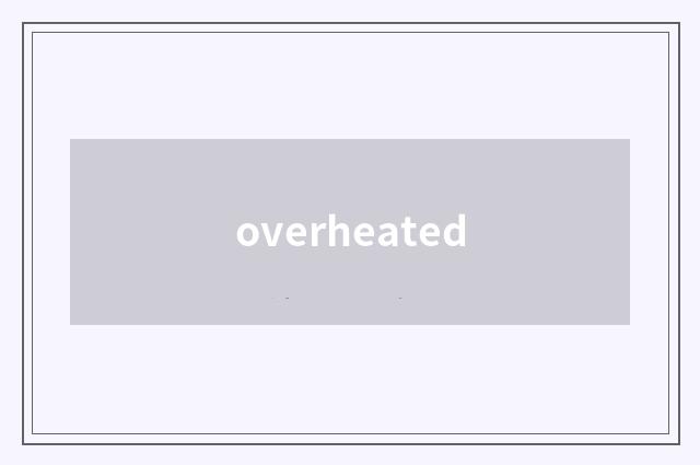 overheated