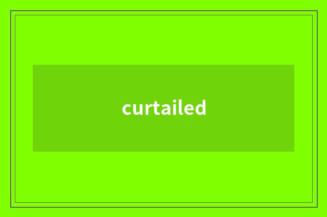 curtailed