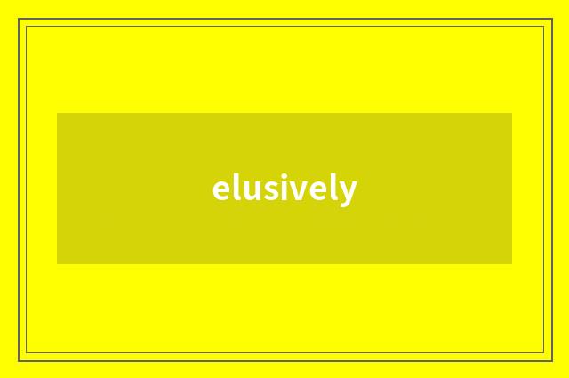 elusively