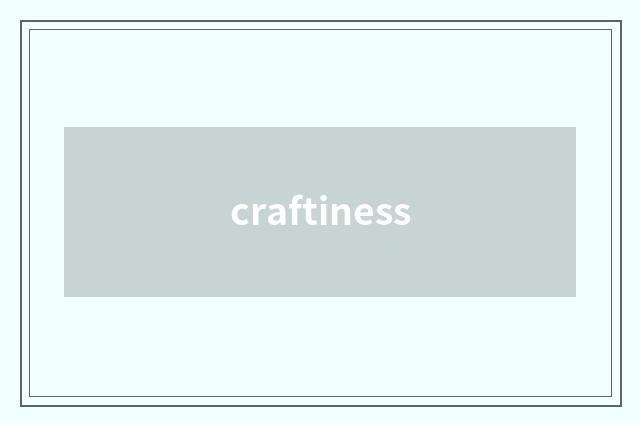 craftiness