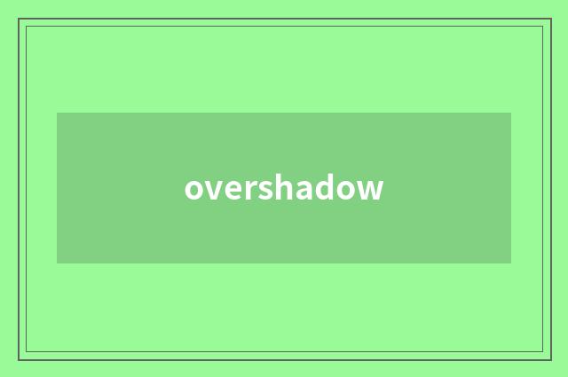 overshadow