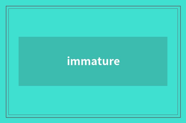 immature