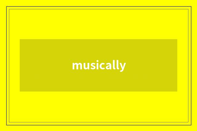 musically