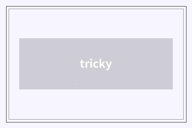 tricky