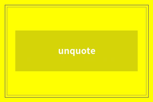 unquote