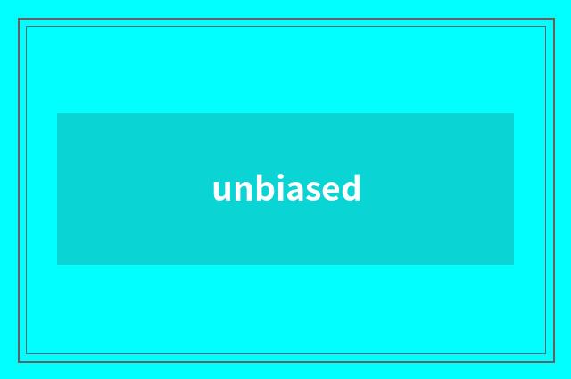 unbiased