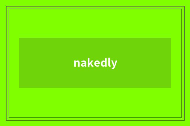 nakedly